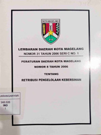 Lembaran Daerah Kota Magelang No. 31 Tahun 2006 Seri e No.1 Perda Kota Magelang No.8 Tahun 2006 Tentang Retribusi Pengelolaan Kebersihan