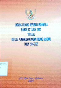 UNDANG-UNDANG REPUBLIK INDONESIA NO 17 TAHUN 2007 TENTANG RENCANA PEMERINTAH JANGKA PANJANG NASIONAL TAHUN 2005-2025