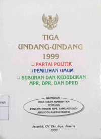 TIGA UNDANG-UNDANG 1999 PARTAI POLITIK, PEMILIHAN UMUM DAN SUSUNAN DAN KEUDUKAN MPR,DPR DAN DPRD