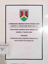 Lembaran Daerah Kota Magelang No.21 Tahun 2006 Seri E No.17 Perda Kota Magelang No.4 Tahun 2006 Tentang Pembentukan Dana Cadangan Pembangunaan Stadion Madya Kota Magelang